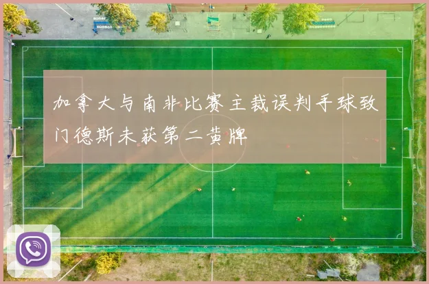 加拿大与南非比赛主裁误判手球致门德斯未获第二黄牌