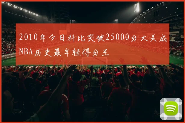 2010年今日科比突破25000分大关成NBA历史最年轻得分王